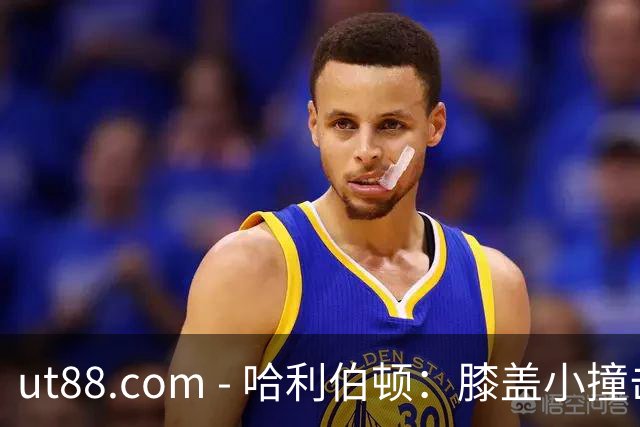 ut88.com - 哈利伯顿：膝盖小撞击无碍，几天后会恢复如常